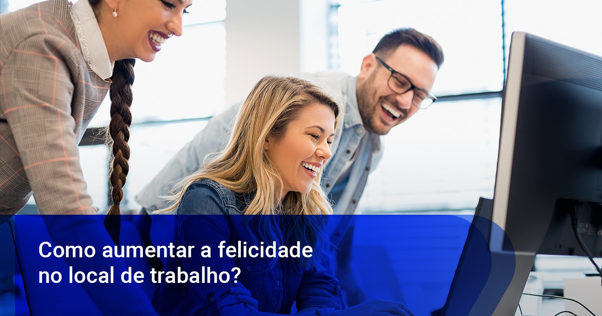 Como aumentar a felicidade no trabalho